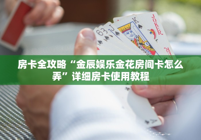 房卡全攻略“金辰娱乐金花房间卡怎么弄”详细房卡使用教程 房卡全攻略“金辰娱乐金花房间卡怎么弄”详细房卡使用教程