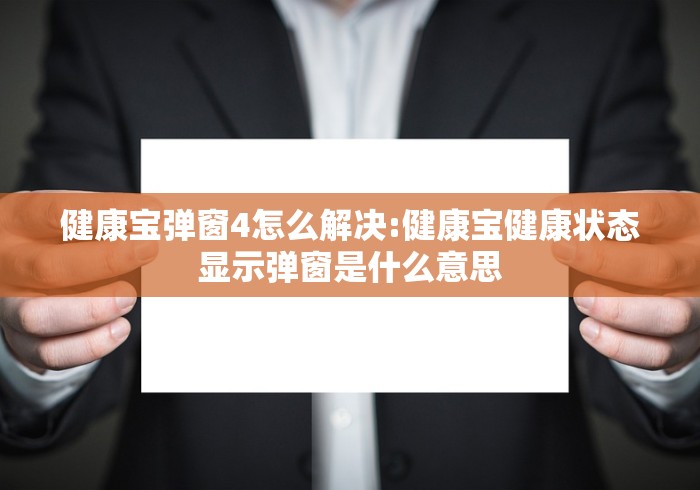 健康宝弹窗4怎么解决:健康宝健康状态显示弹窗是什么意思 健康宝弹窗4怎么解决:健康宝健康状态显示弹窗是什么意思