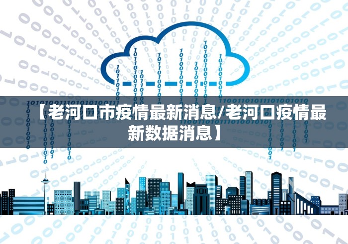 【老河口市疫情最新消息/老河口疫情最新数据消息】