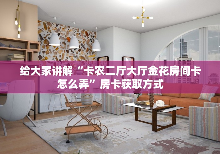 给大家讲解“卡农二厅大厅金花房间卡怎么弄”房卡获取方式
