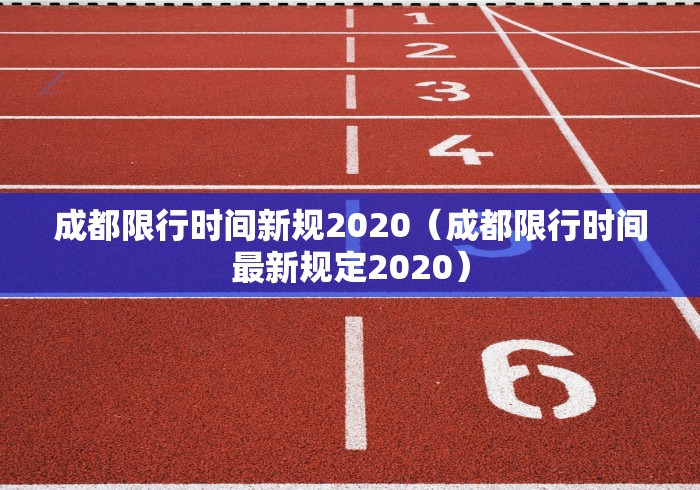成都限行时间新规2020(成都限行时间最新规定2020) 成都限行时间新规2020(成都限行时间最新规定2020)