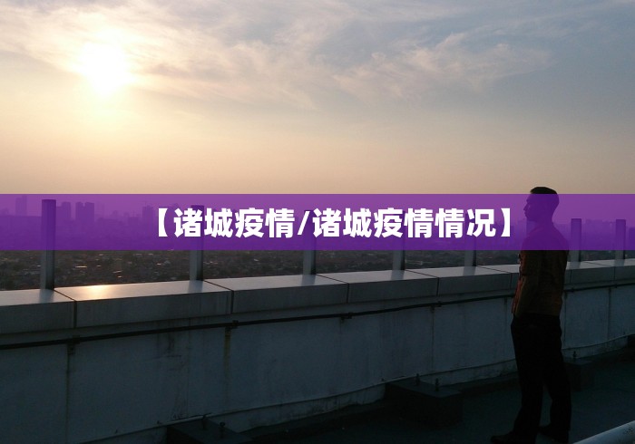 【诸城疫情/诸城疫情情况】 【诸城疫情/诸城疫情情况】