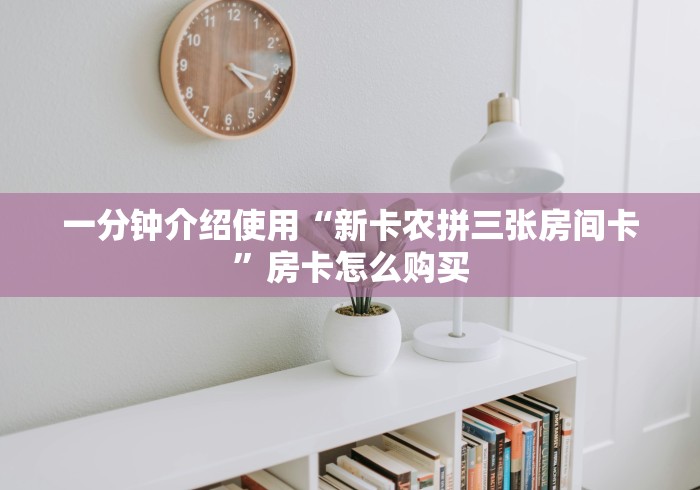 房卡秒懂“鸿狐大厅金花房间卡怎么弄”轻松获取房卡全渠道