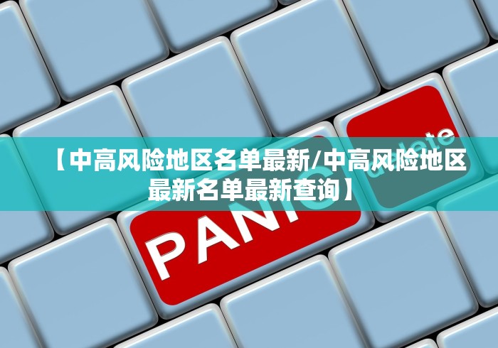 【中高风险地区名单最新/中高风险地区最新名单最新查询】 【中高风险地区名单最新/中高风险地区最新名单最新查询】