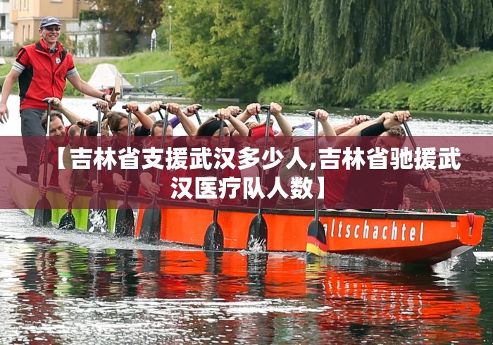 【吉林省支援武汉多少人,吉林省驰援武汉医疗队人数】