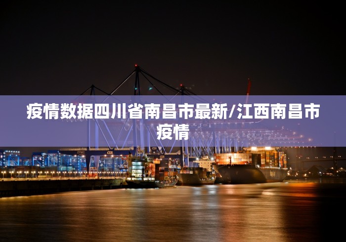 疫情数据四川省南昌市最新/江西南昌市疫情 疫情数据四川省南昌市最新/江西南昌市疫情