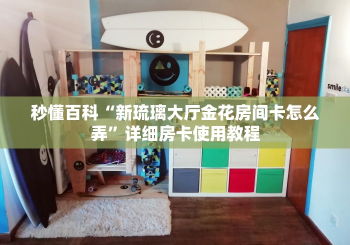 秒懂百科“新琉璃大厅金花房间卡怎么弄”详细房卡使用教程