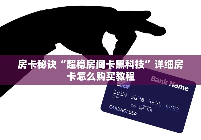 房卡秘诀“超稳房间卡黑科技”详细房卡怎么购买教程