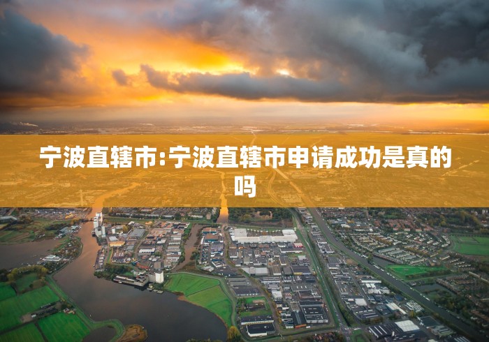 宁波直辖市:宁波直辖市申请成功是真的吗 宁波直辖市:宁波直辖市申请成功是真的吗