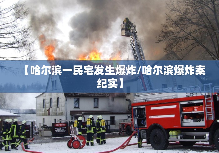 【哈尔滨一民宅发生爆炸/哈尔滨爆炸案纪实】 【哈尔滨一民宅发生爆炸/哈尔滨爆炸案纪实】