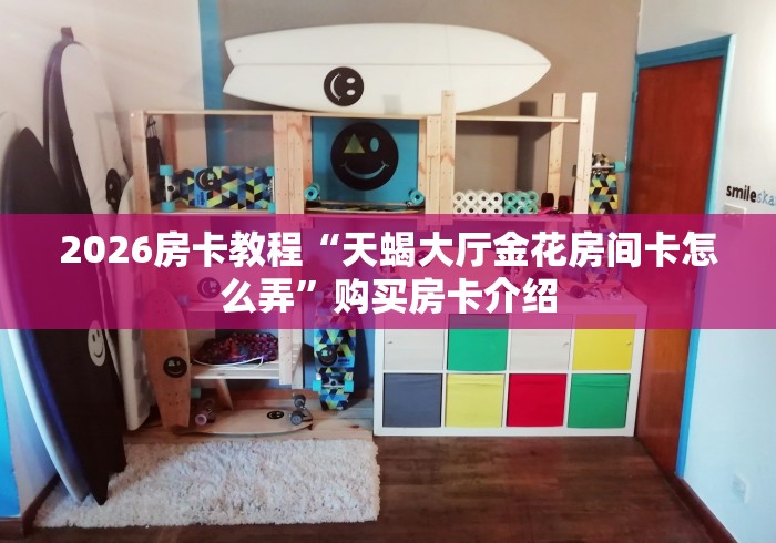 2026房卡教程“天蝎大厅金花房间卡怎么弄”购买房卡介绍