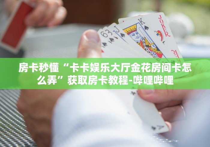 秒懂百科“微信炸 金花是怎么买房卡开房间的”轻松获取房卡全渠道