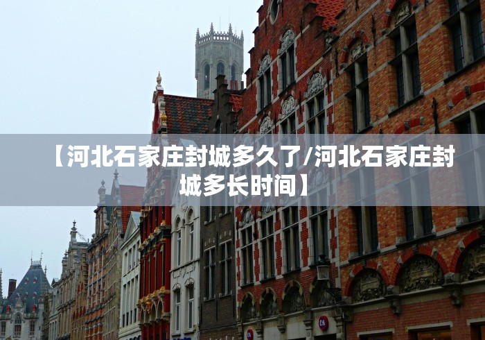 【河北石家庄封城多久了/河北石家庄封城多长时间】