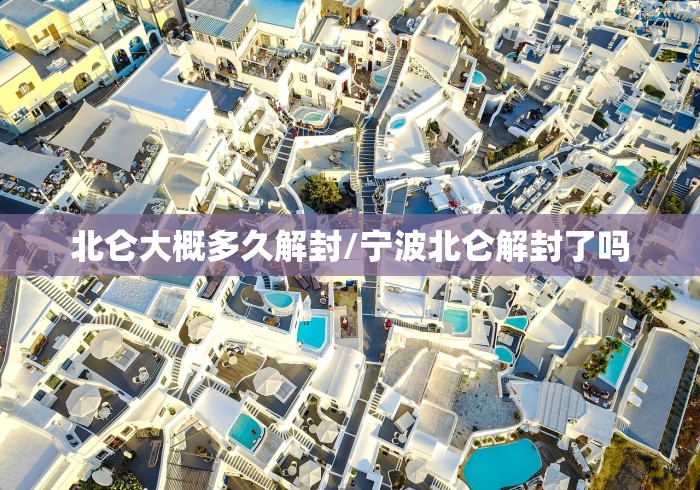 北仑大概多久解封/宁波北仑解封了吗 北仑大概多久解封/宁波北仑解封了吗
