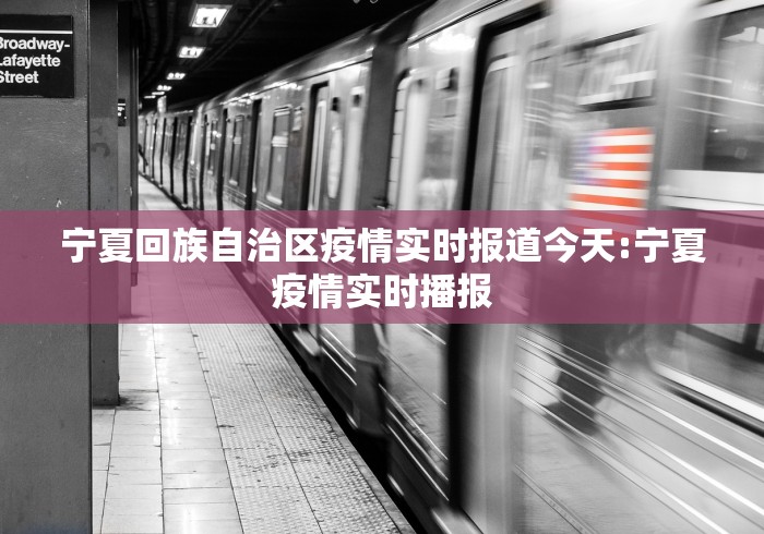 宁夏回族自治区疫情实时报道今天:宁夏疫情实时播报 宁夏回族自治区疫情实时报道今天:宁夏疫情实时播报