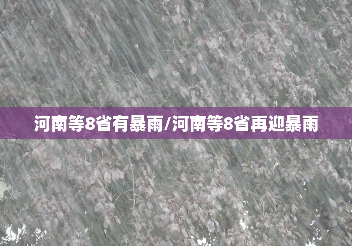 河南等8省有暴雨/河南等8省再迎暴雨