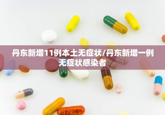 丹东新增11例本土无症状/丹东新增一例无症状感染者
