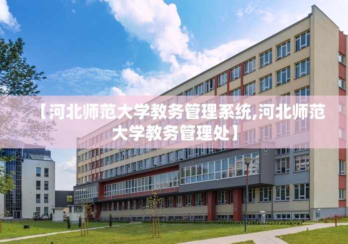 【河北师范大学教务管理系统,河北师范大学教务管理处】 【河北师范大学教务管理系统,河北师范大学教务管理处】