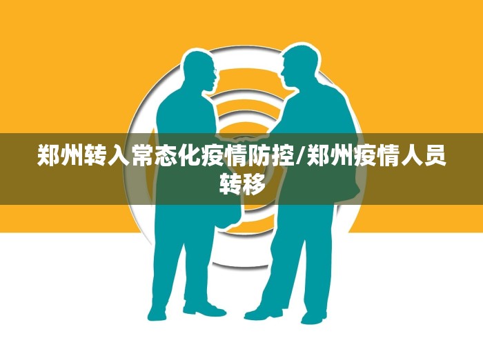 郑州转入常态化疫情防控/郑州疫情人员转移 郑州转入常态化疫情防控/郑州疫情人员转移