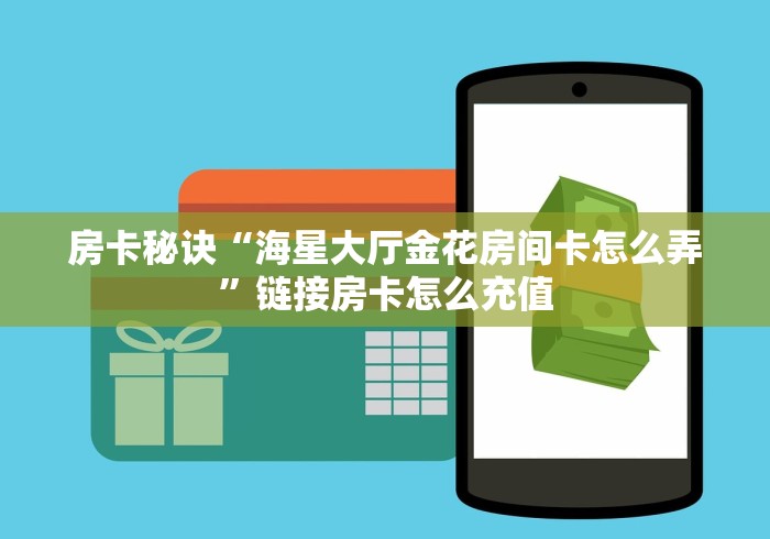 房卡秘诀“海星大厅金花房间卡怎么弄”链接房卡怎么充值 房卡秘诀“海星大厅金花房间卡怎么弄”链接房卡怎么充值