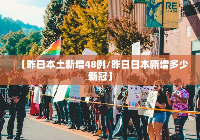 【昨日本土新增48例/昨日日本新增多少新冠】 【昨日本土新增48例/昨日日本新增多少新冠】