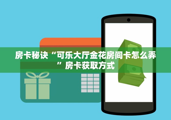 房卡秘诀“可乐大厅金花房间卡怎么弄”房卡获取方式