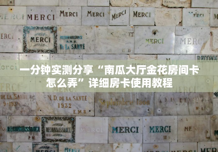一分钟实测分享“南瓜大厅金花房间卡怎么弄”详细房卡使用教程