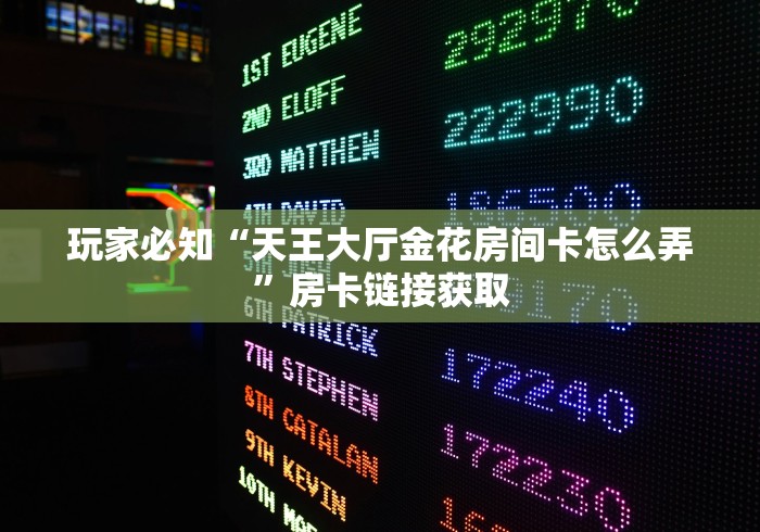 玩家必知“天王大厅金花房间卡怎么弄”房卡链接获取