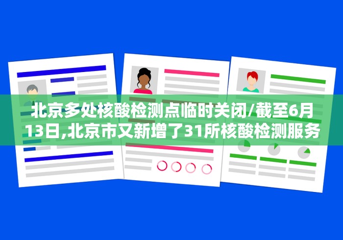 北京多处核酸检测点临时关闭/截至6月13日,北京市又新增了31所核酸检测服务机 北京多处核酸检测点临时关闭/截至6月13日,北京市又新增了31所核酸检测服务机