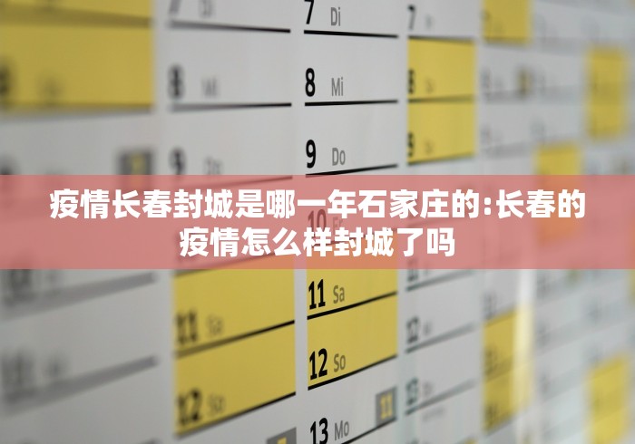 疫情长春封城是哪一年石家庄的:长春的疫情怎么样封城了吗