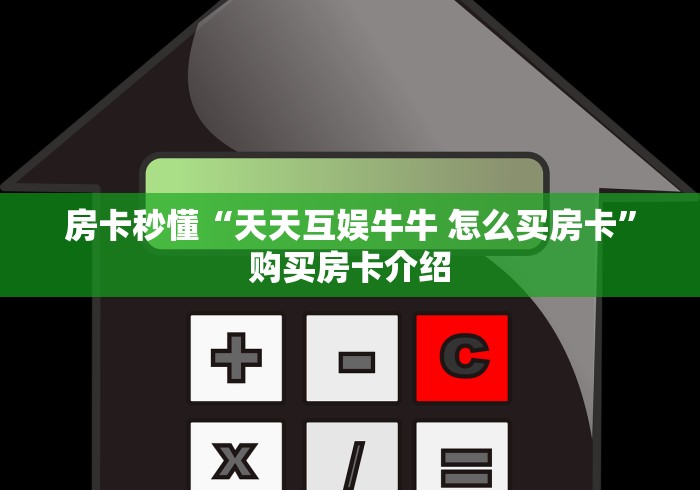 房卡秒懂“天天互娱牛牛 怎么买房卡”购买房卡介绍 房卡秒懂“天天互娱牛牛 怎么买房卡”购买房卡介绍