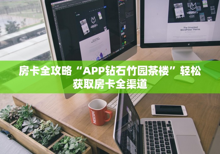 房卡全攻略“APP钻石竹园茶楼”轻松获取房卡全渠道 房卡全攻略“APP钻石竹园茶楼”轻松获取房卡全渠道