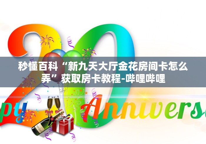 秒懂百科“新九天大厅金花房间卡怎么弄”获取房卡教程-哔哩哔哩 秒懂百科“新九天大厅金花房间卡怎么弄”获取房卡教程-哔哩哔哩