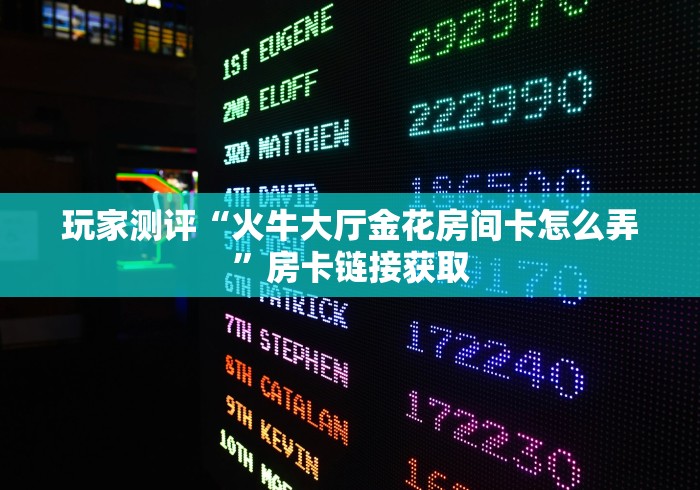 玩家测评“火牛大厅金花房间卡怎么弄”房卡链接获取 玩家测评“火牛大厅金花房间卡怎么弄”房卡链接获取