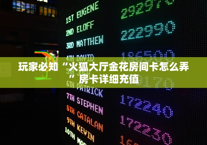 玩家必知“火狐大厅金花房间卡怎么弄”房卡详细充值 玩家必知“火狐大厅金花房间卡怎么弄”房卡详细充值