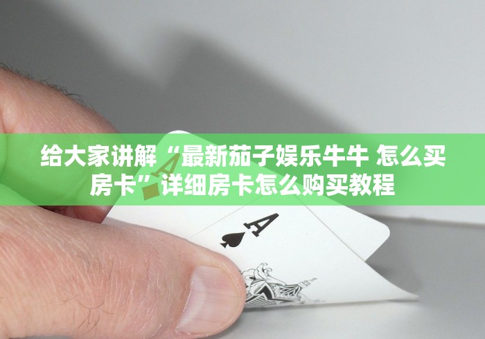 给大家讲解“最新茄子娱乐牛牛 怎么买房卡”详细房卡怎么购买教程 给大家讲解“最新茄子娱乐牛牛 怎么买房卡”详细房卡怎么购买教程