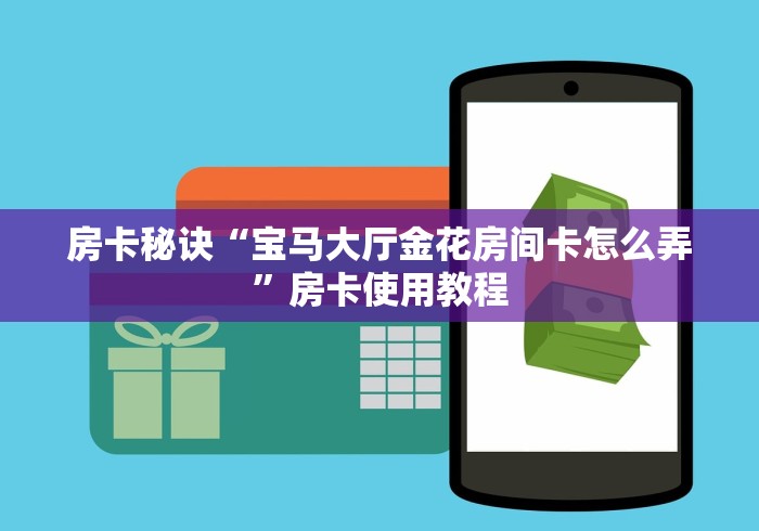 房卡秘诀“宝马大厅金花房间卡怎么弄”房卡使用教程