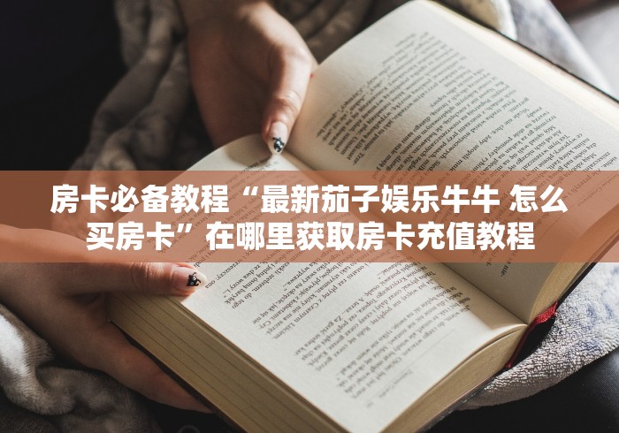 房卡必备教程“女娲大厅怎么买房间卡科技”房卡使用教程