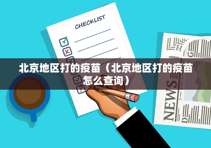 北京地区打的疫苗(北京地区打的疫苗怎么查询) 北京地区打的疫苗(北京地区打的疫苗怎么查询)