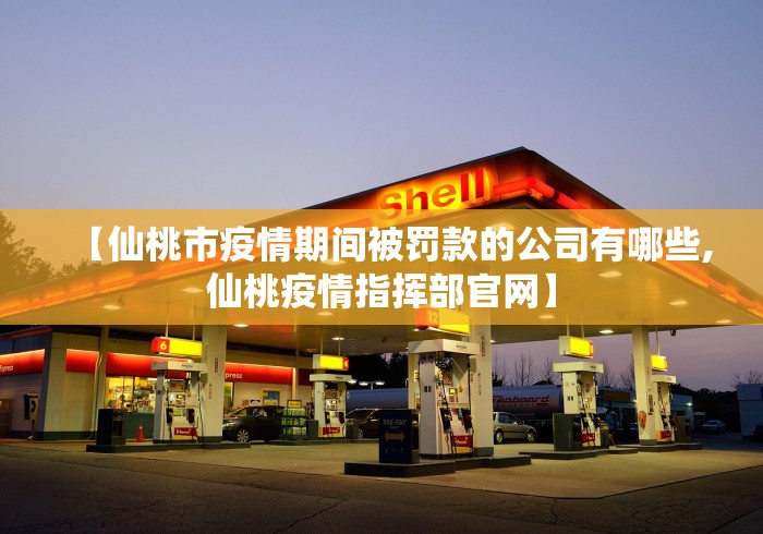 【仙桃市疫情期间被罚款的公司有哪些,仙桃疫情指挥部官网】 【仙桃市疫情期间被罚款的公司有哪些,仙桃疫情指挥部官网】