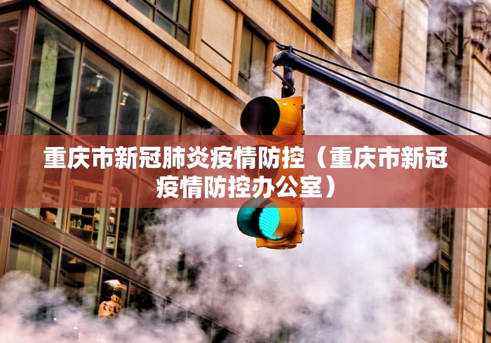重庆市新冠肺炎疫情防控（重庆市新冠疫情防控办公室）