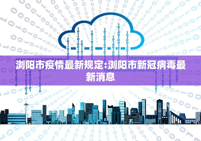 浏阳市疫情最新规定:浏阳市新冠病毒最新消息