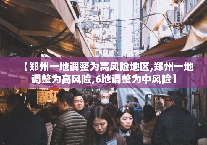 【郑州一地调整为高风险地区,郑州一地调整为高风险,6地调整为中风险】 【郑州一地调整为高风险地区,郑州一地调整为高风险,6地调整为中风险】
