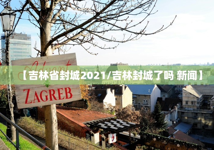 【吉林省封城2021/吉林封城了吗 新闻】 【吉林省封城2021/吉林封城了吗 新闻】