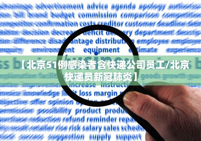 【北京51例感染者含快递公司员工/北京快递员新冠肺炎】 【北京51例感染者含快递公司员工/北京快递员新冠肺炎】