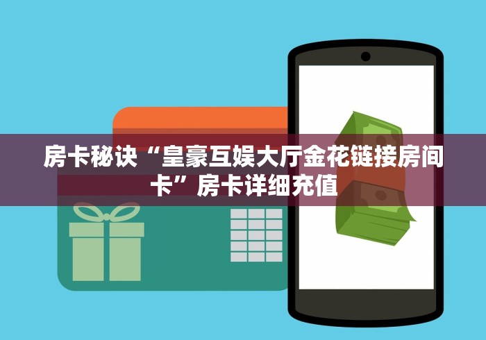 房卡秘诀“皇豪互娱大厅金花链接房间卡”房卡详细充值 房卡秘诀“皇豪互娱大厅金花链接房间卡”房卡详细充值