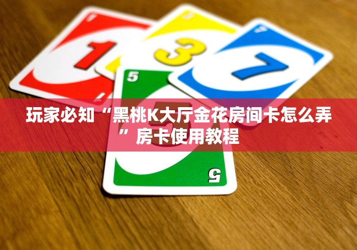 玩家必知“黑桃K大厅金花房间卡怎么弄”房卡使用教程