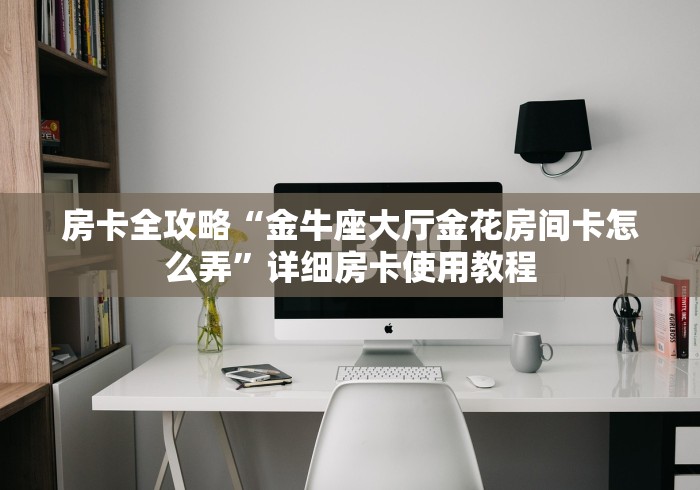 房卡全攻略“冷酷大厅金花房间卡怎么弄”房卡获取方式