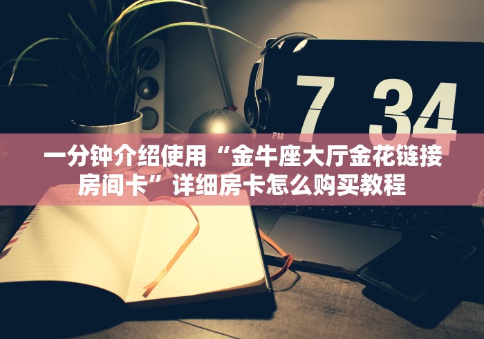 秒懂教程“微信牛牛链接房卡多少钱一张”详细房卡教程 秒懂教程“微信牛牛链接房卡多少钱一张”详细房卡教程