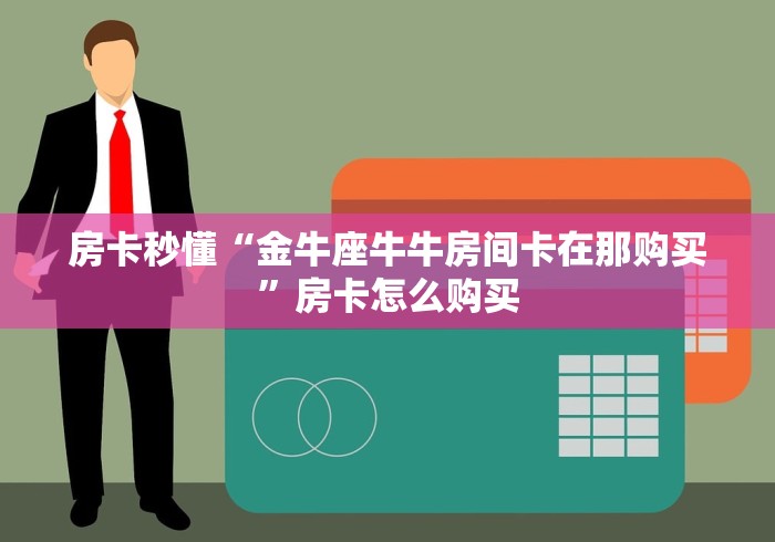 房卡秒懂“金牛座牛牛房间卡在那购买”房卡怎么购买